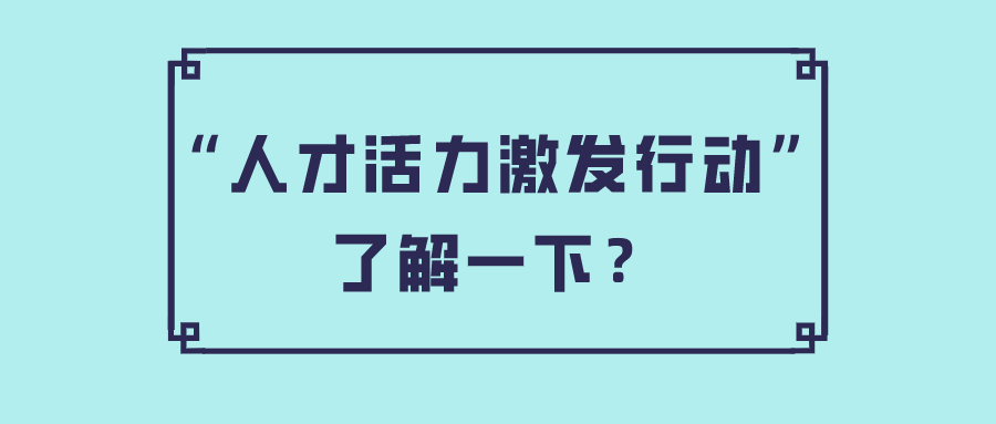 “人才活力激发行动”了解一下