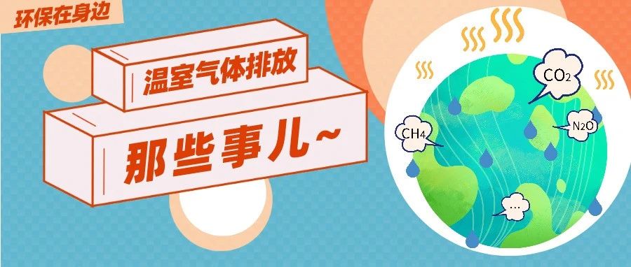 【环保在身边】进来学习！温室气体排放的那些事~