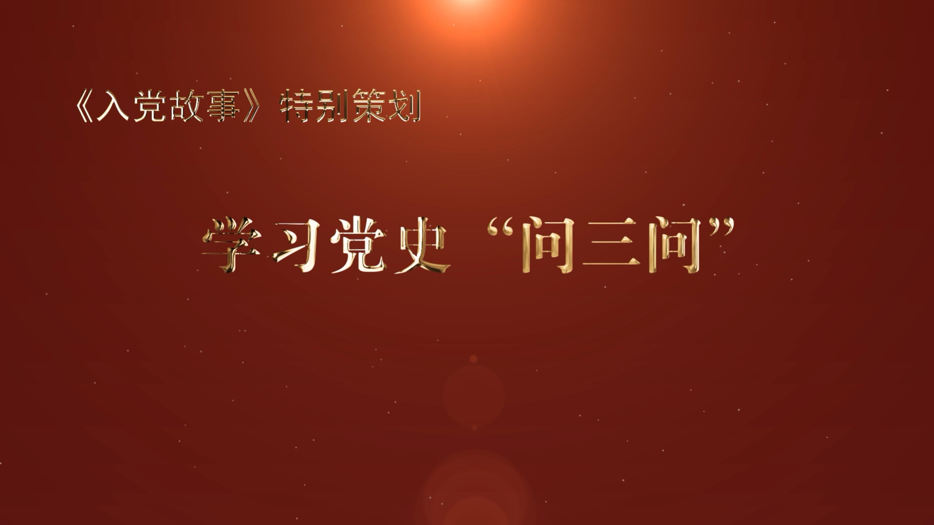 《入党故事》特别策划——学习党史“问三问”